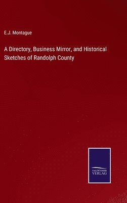 bokomslag A Directory, Business Mirror, and Historical Sketches of Randolph County