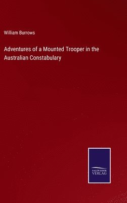 William Burrows - Adventures of a Mounted Trooper in the Australian Constabulary, Inbunden