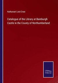 bokomslag Catalogue of the Library at Bamburgh Castle in the County of Northumberland