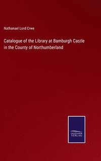 bokomslag Catalogue of the Library at Bamburgh Castle in the County of Northumberland