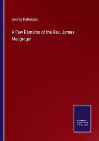 bokomslag A Few Remains of the Rev. James Macgregor