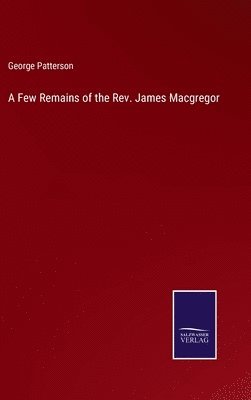 A Few Remains of the Rev. James Macgregor 1