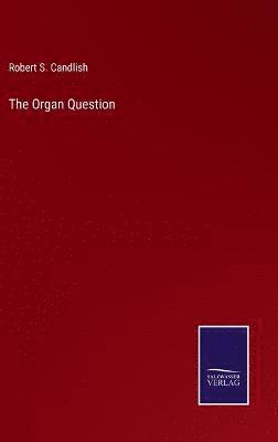Robert S Candlish, Robert S. Candlish - Organ Question, Inbunden