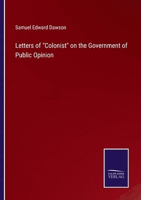 Samuel Edward Dawson - Letters of Colonist on the Government of Public Opinion, Häftad