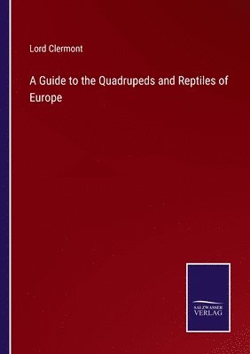 A Guide to the Quadrupeds and Reptiles of Europe 1