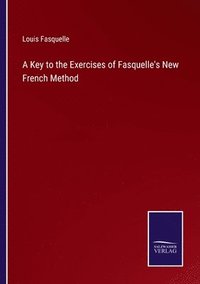 bokomslag A Key to the Exercises of Fasquelle's New French Method