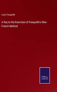 bokomslag A Key to the Exercises of Fasquelle's New French Method