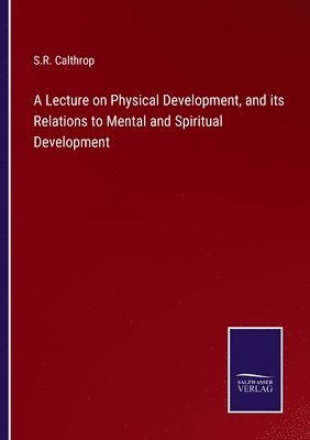bokomslag Lecture on Physical Development, and its Relations to Mental and Spiritual Development