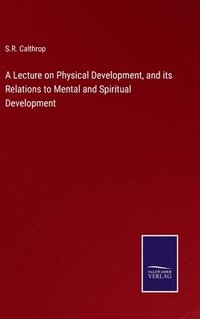 bokomslag Lecture on Physical Development, and its Relations to Mental and Spiritual Development