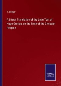 bokomslag Literal Translation of the Latin Text of Hugo Grotius, on the Truth of the Christian Religion