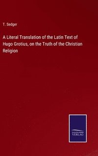 bokomslag Literal Translation of the Latin Text of Hugo Grotius, on the Truth of the Christian Religion