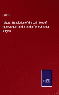 bokomslag Literal Translation of the Latin Text of Hugo Grotius, on the Truth of the Christian Religion