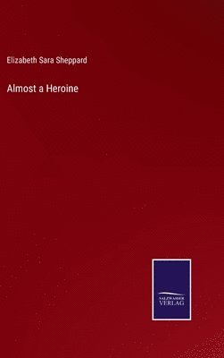 Elizabeth Sara Sheppard - Almost a Heroine, Inbunden
