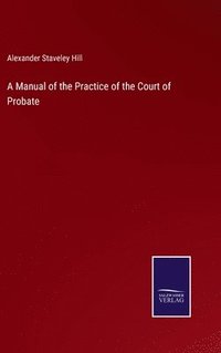 bokomslag A Manual of the Practice of the Court of Probate