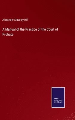 bokomslag A Manual of the Practice of the Court of Probate