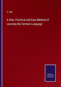 bokomslag A New, Practical and Easy Method of Learning the German Language