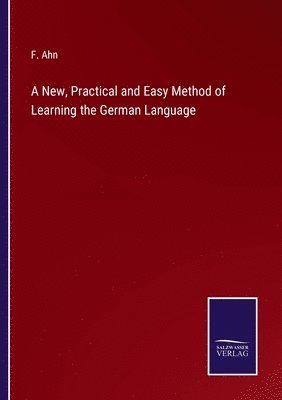 F Ahn, F. Ahn - New, Practical and Easy Method of Learning the German Language, Häftad
