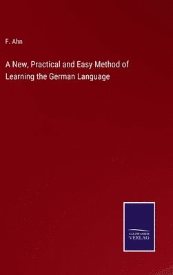 F Ahn, F. Ahn - New, Practical and Easy Method of Learning the German Language, Inbunden