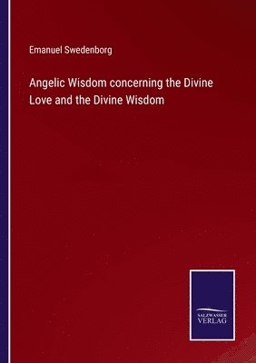 Emanuel Swedenborg - Angelic Wisdom concerning the Divine Love and the Divine Wisdom, Häftad