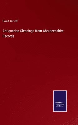 Gavin Turreff - Antiquarian Gleanings from Aberdeenshire Records, Inbunden