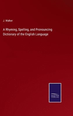 bokomslag A Rhyming, Spelling, and Pronouncing Dictionary of the English Language