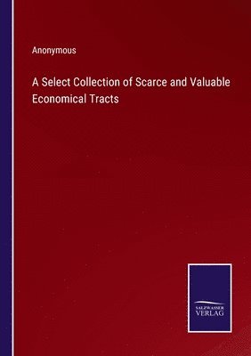 A Select Collection of Scarce and Valuable Economical Tracts 1