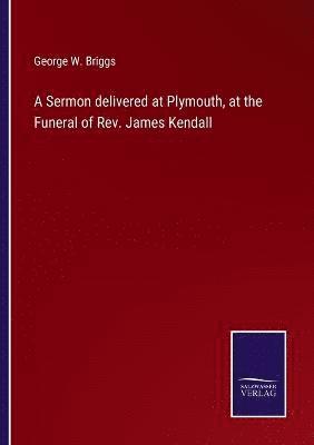 bokomslag A Sermon delivered at Plymouth, at the Funeral of Rev. James Kendall