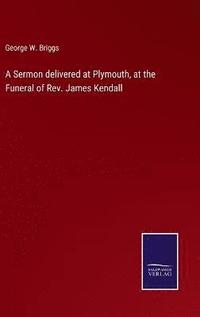 bokomslag A Sermon delivered at Plymouth, at the Funeral of Rev. James Kendall