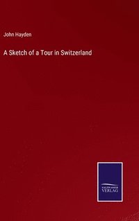 bokomslag A Sketch of a Tour in Switzerland