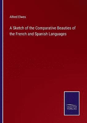Alfred Elwes - Sketch of the Comparative Beauties of the French and Spanish Languages, Häftad