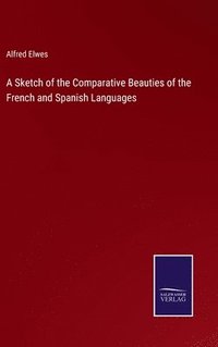 bokomslag A Sketch of the Comparative Beauties of the French and Spanish Languages