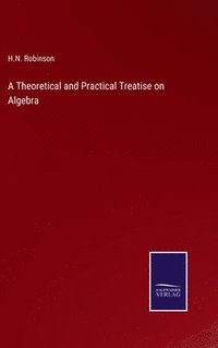 bokomslag Theoretical and Practical Treatise on Algebra