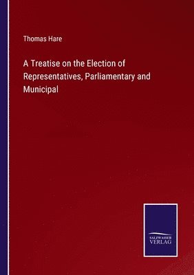 Thomas Hare - Treatise on the Election of Representatives, Parliamentary and Municipal, Häftad