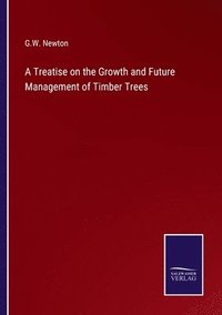 bokomslag Treatise on the Growth and Future Management of Timber Trees
