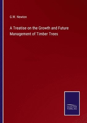 bokomslag Treatise on the Growth and Future Management of Timber Trees
