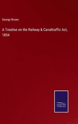 George Brown - Treatise on the Railway & Canaltraffic Act, 1854, Inbunden