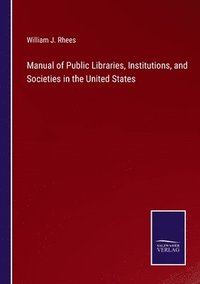 bokomslag Manual of Public Libraries, Institutions, and Societies in the United States
