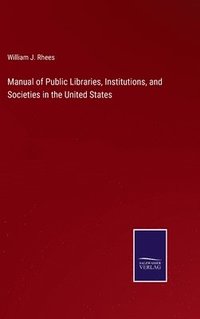 bokomslag Manual of Public Libraries, Institutions, and Societies in the United States