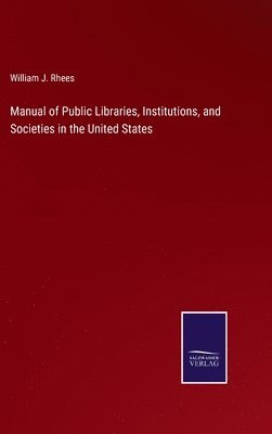 bokomslag Manual of Public Libraries, Institutions, and Societies in the United States