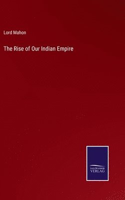 Lord Mahon - Rise of Our Indian Empire, Inbunden