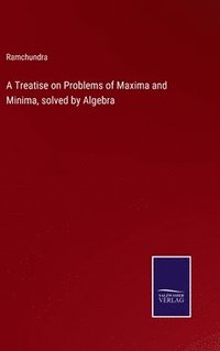 bokomslag Treatise on Problems of Maxima and Minima, solved by Algebra