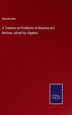 bokomslag A Treatise on Problems of Maxima and Minima, solved by Algebra