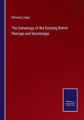 The Genealogy of the Existing British Peerage and Baronetage 1