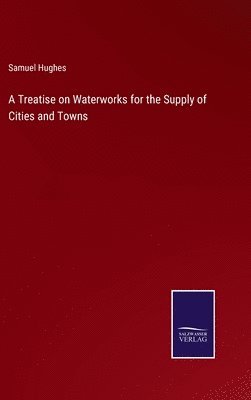 bokomslag Treatise on Waterworks for the Supply of Cities and Towns