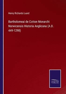 Bartholomeai de Cotton Monarchi Norwicensis Historia Anglicana (A.D. 449-1298) 1