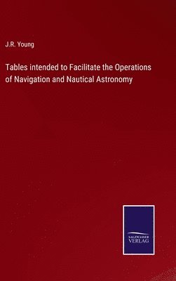 Tables intended to Facilitate the Operations of Navigation and Nautical Astronomy 1