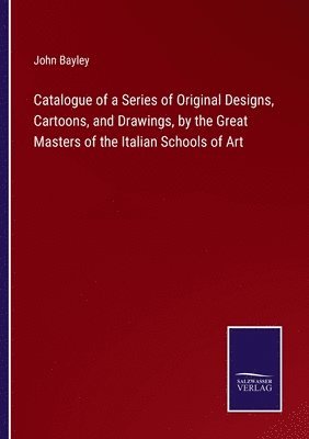 bokomslag Catalogue of a Series of Original Designs, Cartoons, and Drawings, by the Great Masters of the Italian Schools of Art
