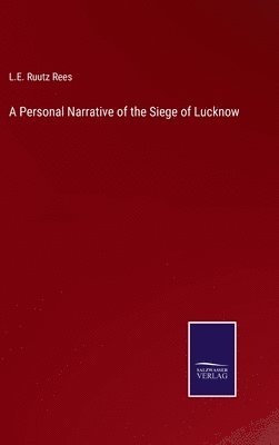 A Personal Narrative of the Siege of Lucknow 1