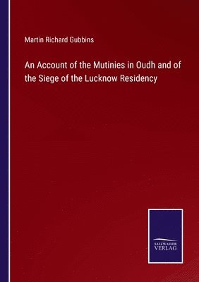 Account of the Mutinies in Oudh and of the Siege of the Lucknow Residency