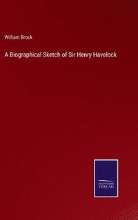 bokomslag A Biographical Sketch of Sir Henry Havelock